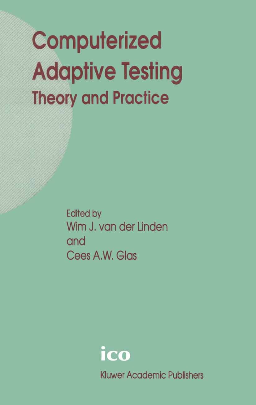 Titlebook: Computerized Adaptive Testing: Theory and Practice; Wim J. Linden,Gees A.W. Glas Book 2000 Springer Science+Business Media Dordrecht 2000 Titlebook: Computerized Adaptive Testing: Theory and Practice; Wim J. Linden,Gees A.W. Glas Book 2000 Springer Science+Business Media Dordrecht 2000