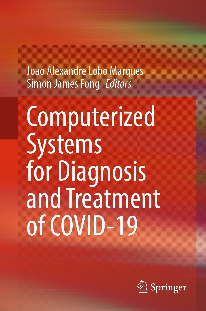 Titlebook: Computerized Systems for Diagnosis and Treatment of COVID-19; Joao Alexandre Lobo Marques,Simon James Fong Book 2023 The Editor(s) (if app Titlebook: Computerized Systems for Diagnosis and Treatment of COVID-19; Joao Alexandre Lobo Marques,Simon James Fong Book 2023 The Editor(s) (if app