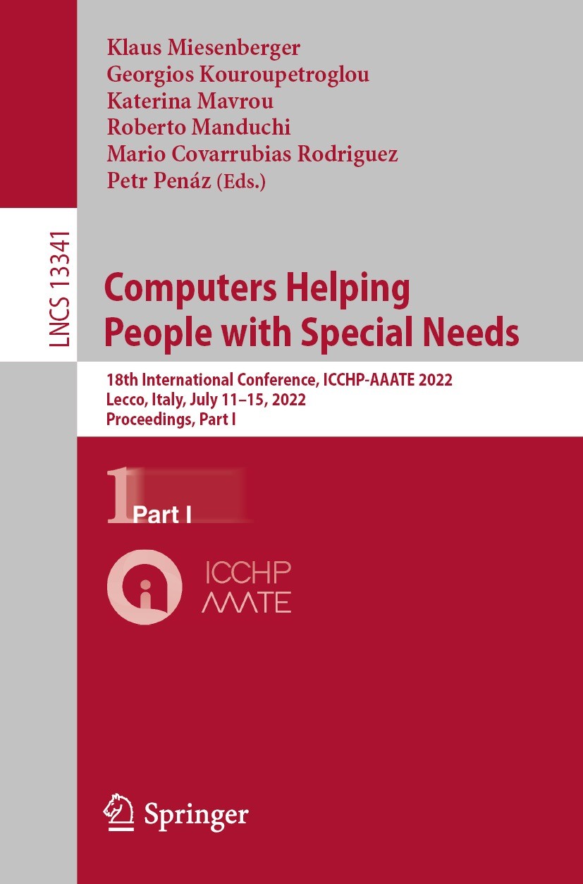 Titlebook: Computers Helping People with Special Needs; 18th International C Klaus Miesenberger,Georgios Kouroupetroglou,Petr P Conference proceedings Titlebook: Computers Helping People with Special Needs; 18th International C Klaus Miesenberger,Georgios Kouroupetroglou,Petr P Conference proceedings