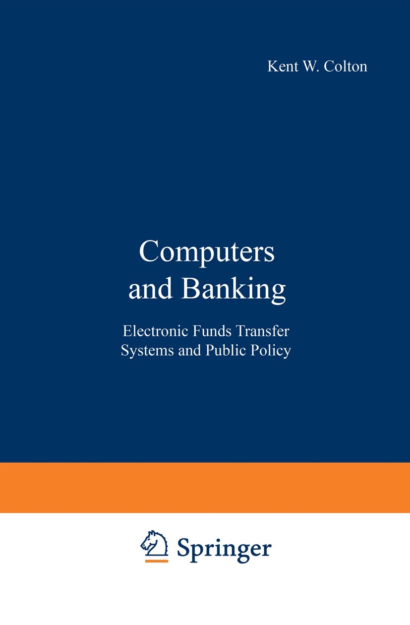 Titlebook: Computers and Banking; Electronic Funds Tra Kent W. Colton,Kenneth L. Kraemer Book 1980 Springer Science+Business Media New York 1980 Forth Titlebook: Computers and Banking; Electronic Funds Tra Kent W. Colton,Kenneth L. Kraemer Book 1980 Springer Science+Business Media New York 1980 Forth