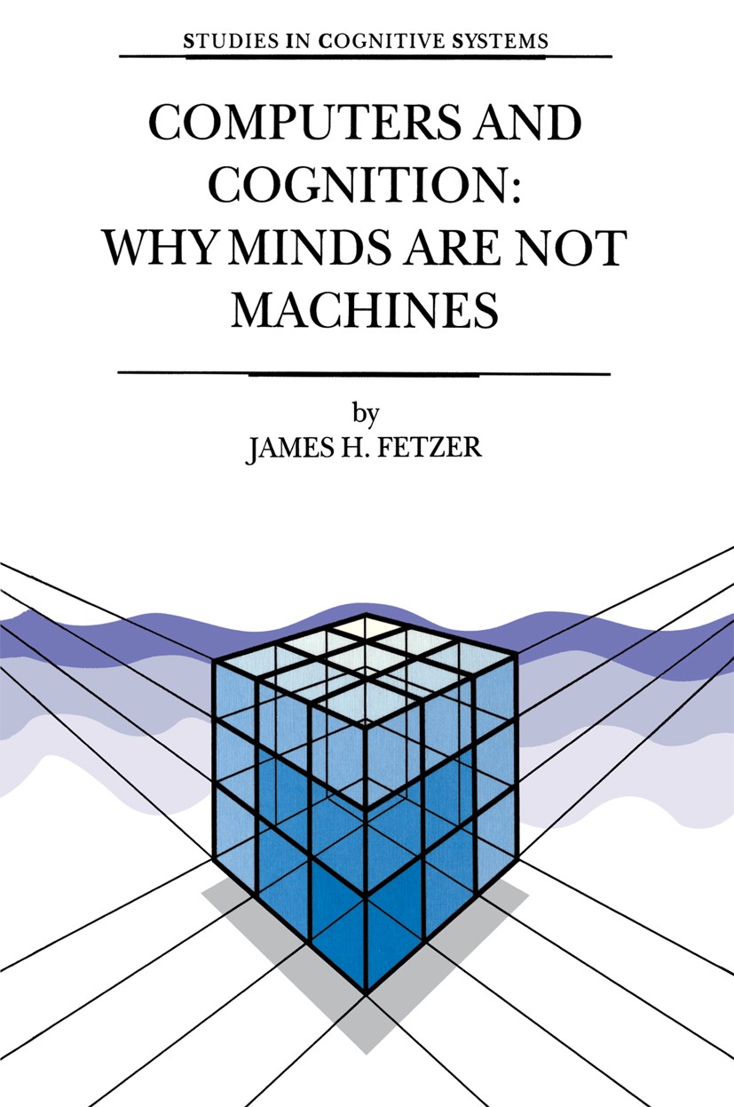 Titlebook: Computers and Cognition: Why Minds are not Machines; James H. Fetzer Book 2001 Springer Science+Business Media Dordrecht 2001 Prolog.artif Titlebook: Computers and Cognition: Why Minds are not Machines; James H. Fetzer Book 2001 Springer Science+Business Media Dordrecht 2001 Prolog.artif