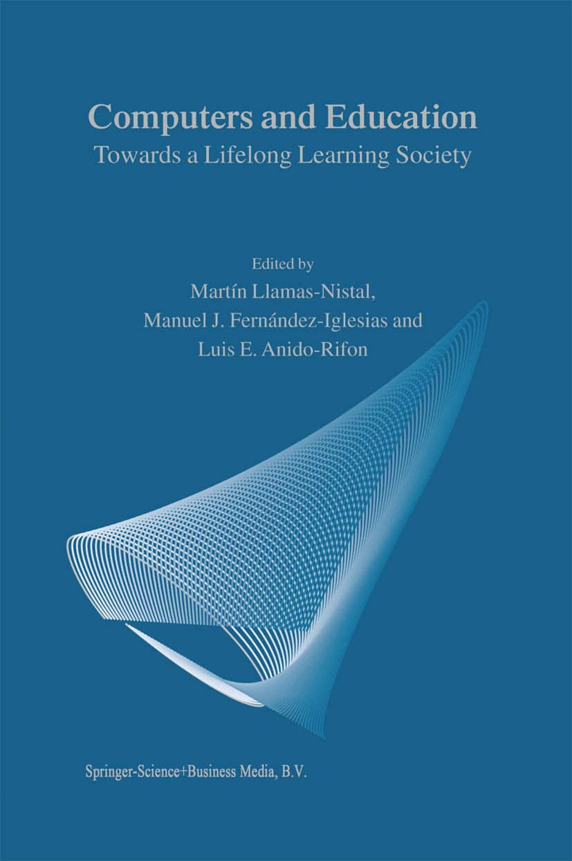 Titlebook: Computers and Education; Towards a Lifelong L Martín Llamas-Nistal,Manuel J. Fernández-Iglesias, Book 2003 Springer Science+Business Media Titlebook: Computers and Education; Towards a Lifelong L Martín Llamas-Nistal,Manuel J. Fernández-Iglesias, Book 2003 Springer Science+Business Media