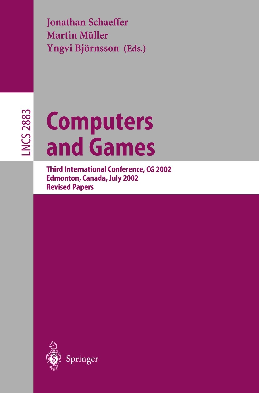 Titlebook: Computers and Games; Third International Jonathan Schaeffer,Martin Müller,Yngvi Björnsson Conference proceedings 2003 Springer-Verlag Berl Titlebook: Computers and Games; Third International Jonathan Schaeffer,Martin Müller,Yngvi Björnsson Conference proceedings 2003 Springer-Verlag Berl