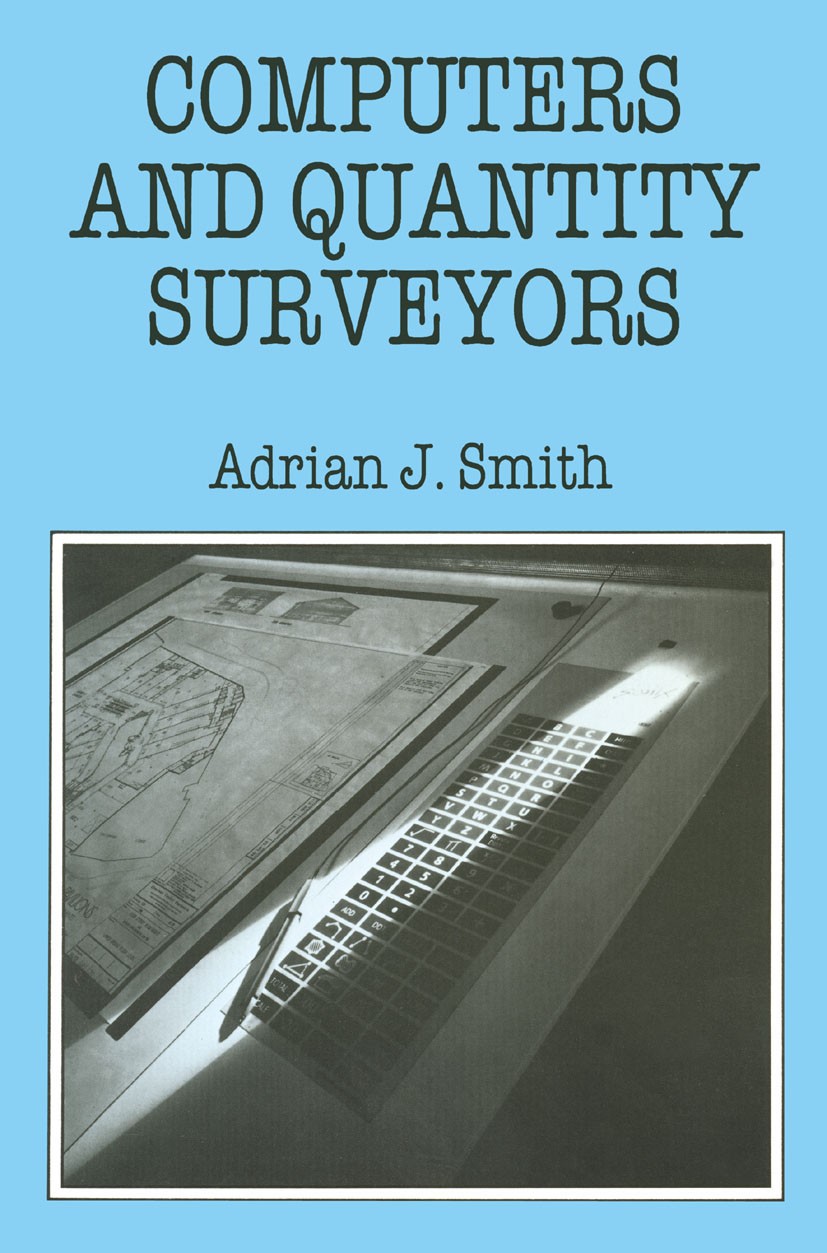 Titlebook: Computers and Quantity Surveyors; A. J. Smith Textbook 1989Latest edition A. J. Smith 1989 artificial intelligence.contract.design.develop Titlebook: Computers and Quantity Surveyors; A. J. Smith Textbook 1989Latest edition A. J. Smith 1989 artificial intelligence.contract.design.develop