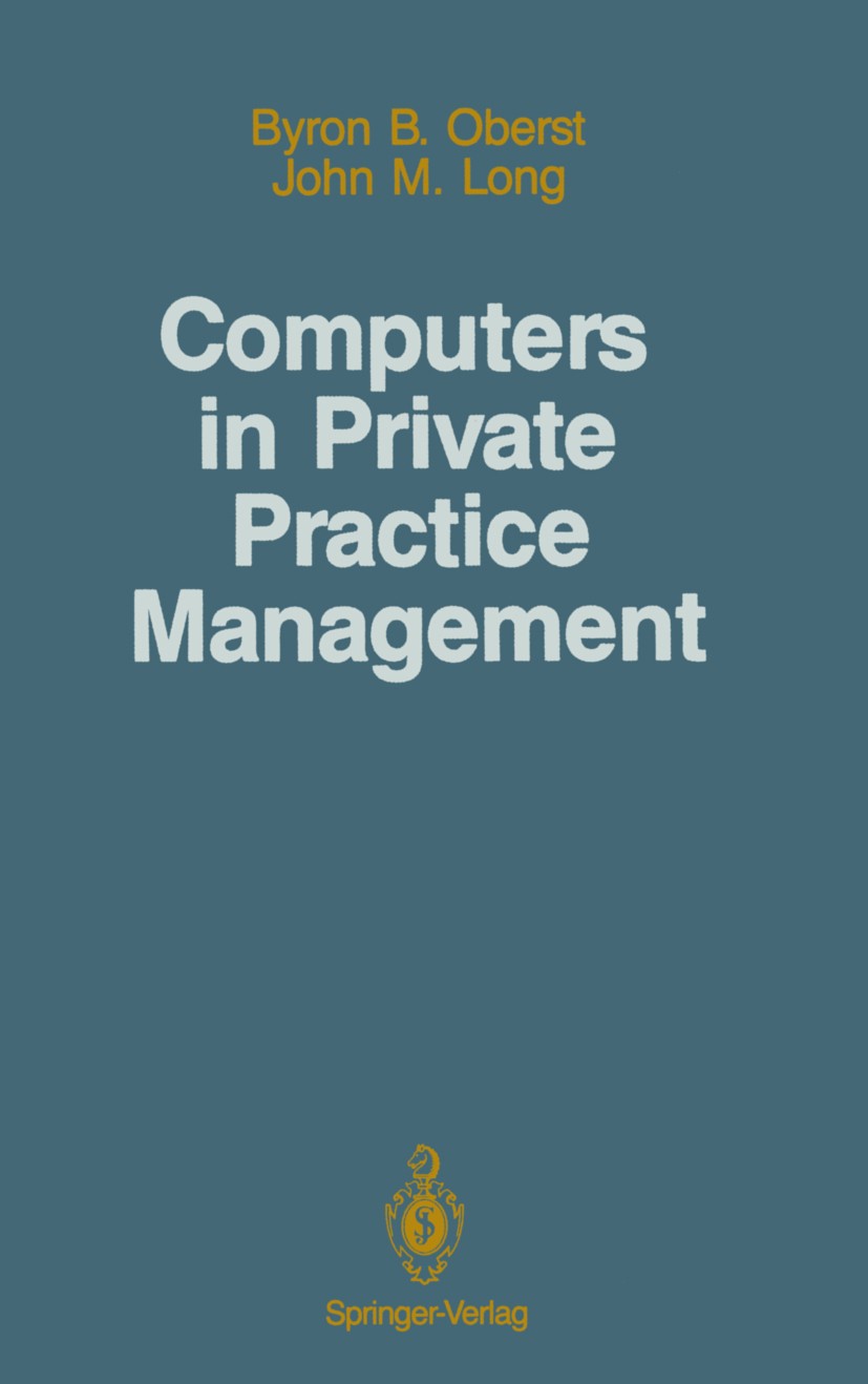 Titlebook: Computers in Private Practice Management; Byron B. Oberst,John M. Long Book 1987 Springer-Verlag New York Inc. 1987 Hospital.Hospital Mana Titlebook: Computers in Private Practice Management; Byron B. Oberst,John M. Long Book 1987 Springer-Verlag New York Inc. 1987 Hospital.Hospital Mana