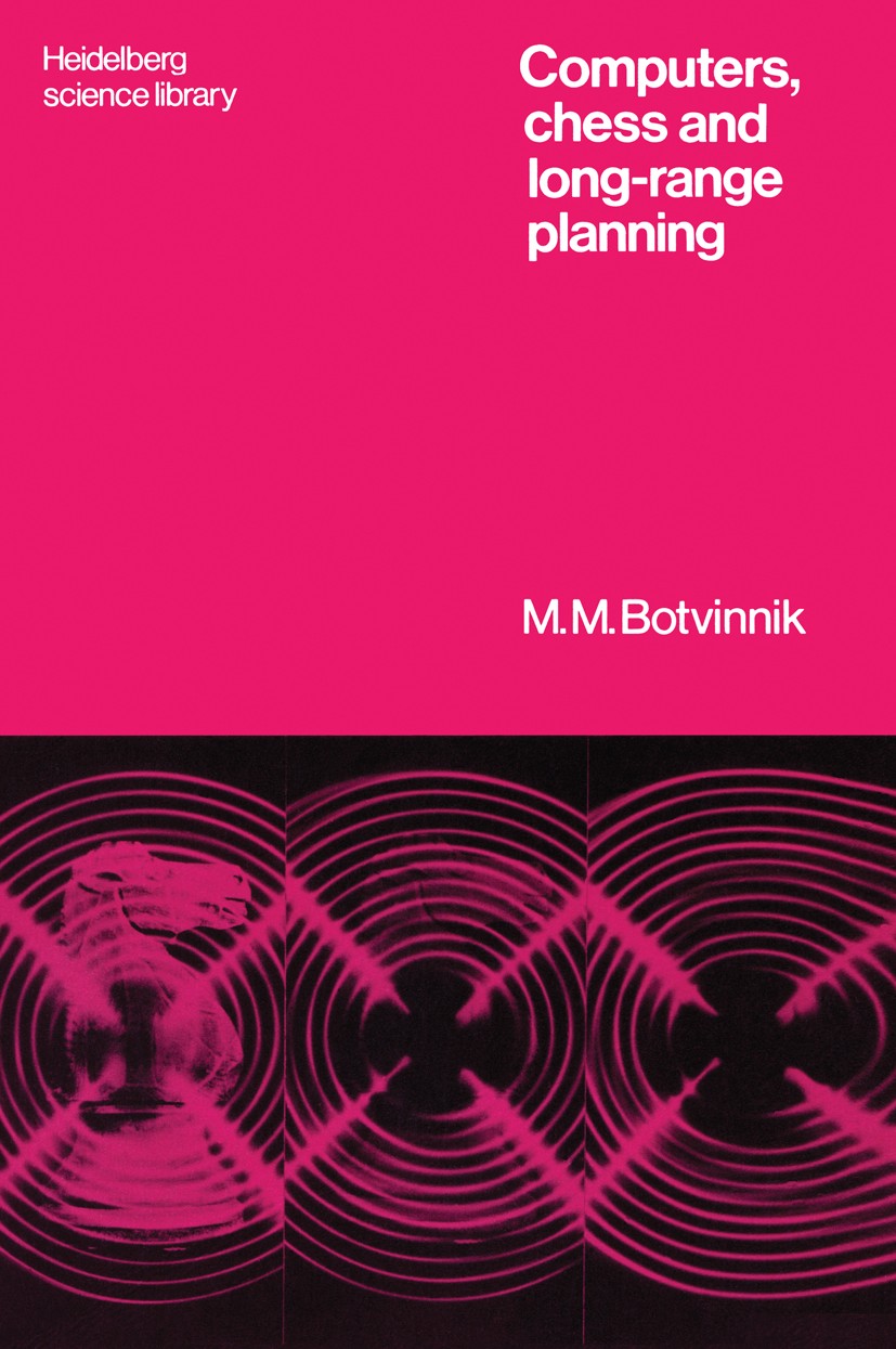 Titlebook: Computers, Chess and Long-Range Planning; M. M. Botvinnik Textbook 1970 Springer-Verlag New York Inc. 1970 Chess.Computers.algorithms.calc Titlebook: Computers, Chess and Long-Range Planning; M. M. Botvinnik Textbook 1970 Springer-Verlag New York Inc. 1970 Chess.Computers.algorithms.calc