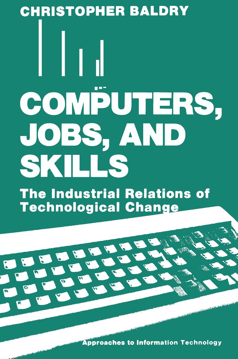 Titlebook: Computers, Jobs, and Skills; The Industrial Relat Christopher Baldry Book 1988 Plenum Press, New York 1988 Altern.Force ouvrière.Management Titlebook: Computers, Jobs, and Skills; The Industrial Relat Christopher Baldry Book 1988 Plenum Press, New York 1988 Altern.Force ouvrière.Management