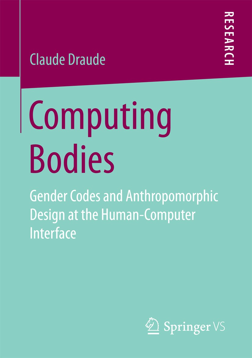 Titlebook: Computing Bodies; Gender Codes and Ant Claude Draude Book 2017 Springer Fachmedien Wiesbaden GmbH 2017 Human-Computer Interaction.Gender St Titlebook: Computing Bodies; Gender Codes and Ant Claude Draude Book 2017 Springer Fachmedien Wiesbaden GmbH 2017 Human-Computer Interaction.Gender St