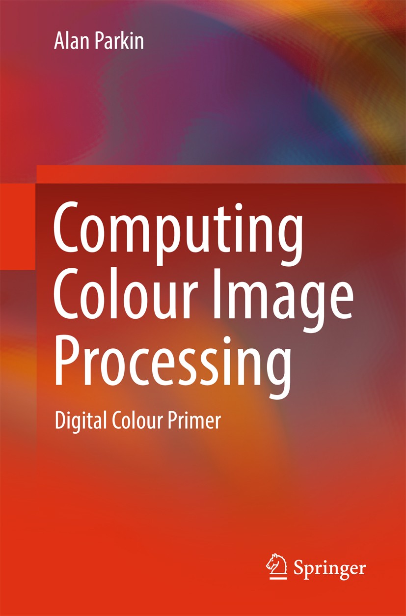 Titlebook: Computing Colour Image Processing; Digital Colour Prime Alan Parkin Book 2018 Springer International Publishing AG, part of Springer Nature Titlebook: Computing Colour Image Processing; Digital Colour Prime Alan Parkin Book 2018 Springer International Publishing AG, part of Springer Nature