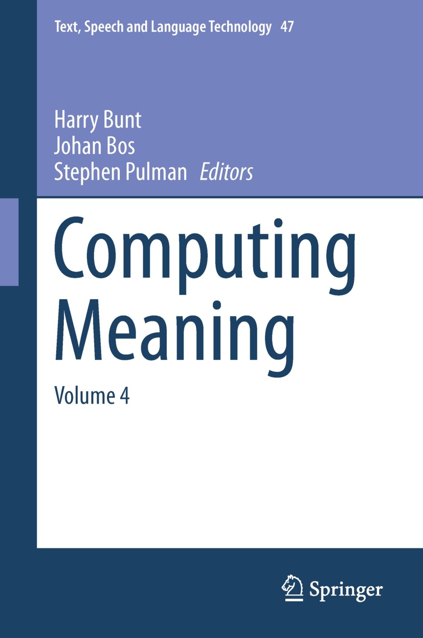 Titlebook: Computing Meaning; Volume 4 Harry Bunt,Johan Bos,Stephen Pulman Book 2014 Springer Science+Business Media Dordrecht 2014 Computational sema Titlebook: Computing Meaning; Volume 4 Harry Bunt,Johan Bos,Stephen Pulman Book 2014 Springer Science+Business Media Dordrecht 2014 Computational sema