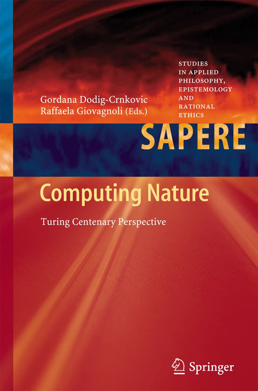 Titlebook: Computing Nature; Turing Centenary Per Gordana Dodig-Crnkovic,Raffaela Giovagnoli Book 2013 Springer-Verlag Berlin Heidelberg 2013 Artifici Titlebook: Computing Nature; Turing Centenary Per Gordana Dodig-Crnkovic,Raffaela Giovagnoli Book 2013 Springer-Verlag Berlin Heidelberg 2013 Artifici