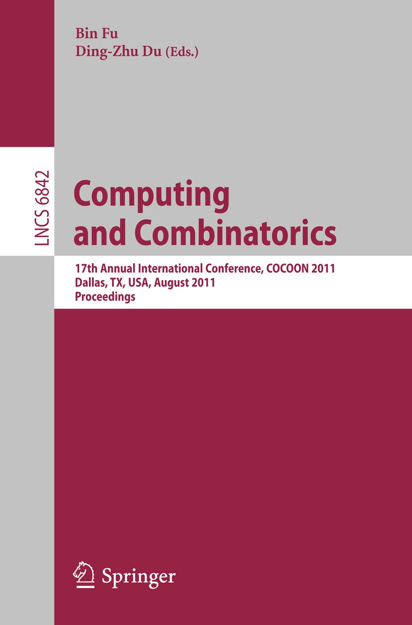 Titlebook: Computing and Combinatorics; 17th Annual Internat Bin Fu,Ding-Zhu Du Conference proceedings 2011 Springer-Verlag GmbH Berlin Heidelberg 201 Titlebook: Computing and Combinatorics; 17th Annual Internat Bin Fu,Ding-Zhu Du Conference proceedings 2011 Springer-Verlag GmbH Berlin Heidelberg 201