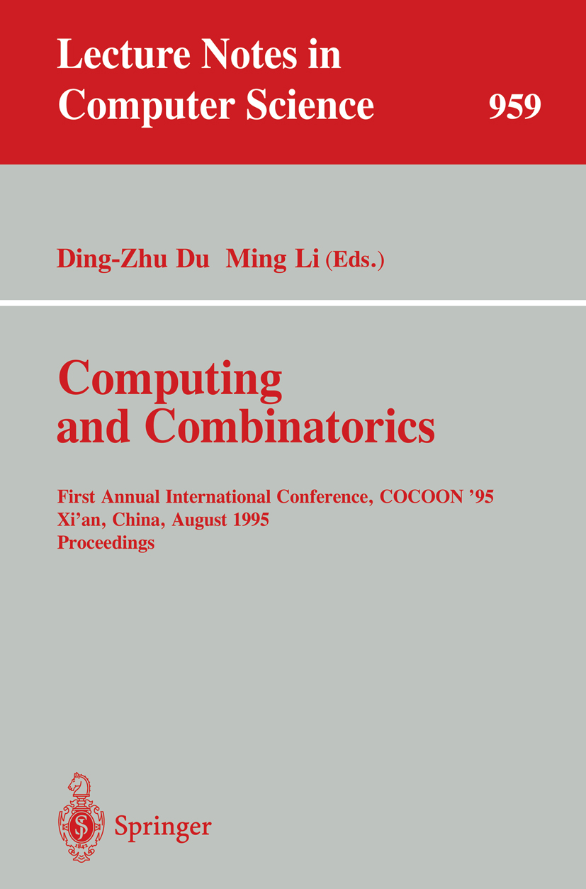 Titlebook: Computing and Combinatorics; First Annual Interna Ding-Zhu Du,Ming Li Conference proceedings 1995 Springer-Verlag Berlin Heidelberg 1995 Co Titlebook: Computing and Combinatorics; First Annual Interna Ding-Zhu Du,Ming Li Conference proceedings 1995 Springer-Verlag Berlin Heidelberg 1995 Co