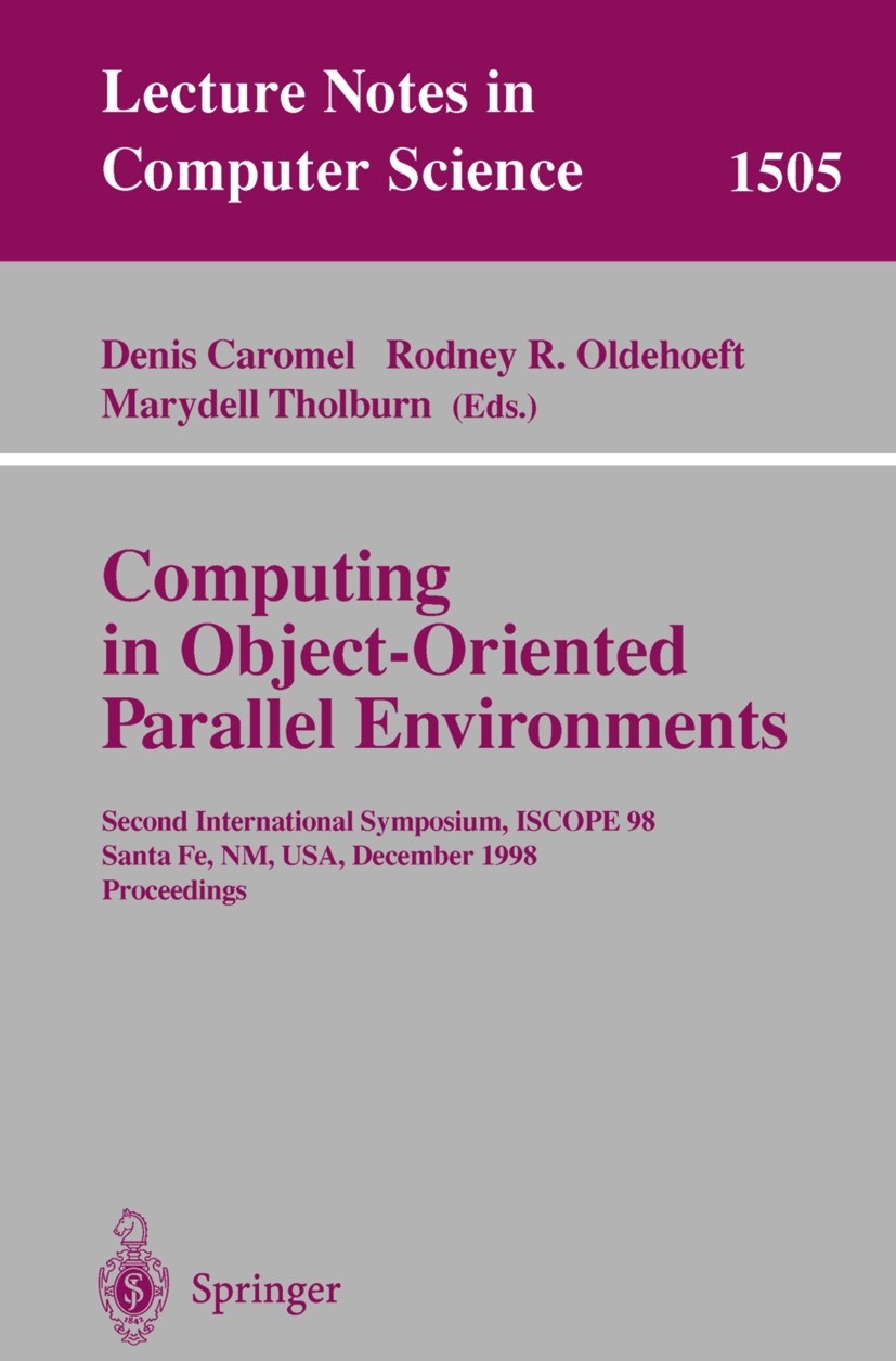 Titlebook: Computing in Object-Oriented Parallel Environments; Second International Denis Caromel,Rodney R. Oldehoeft,Marydell Tholbur Conference proc Titlebook: Computing in Object-Oriented Parallel Environments; Second International Denis Caromel,Rodney R. Oldehoeft,Marydell Tholbur Conference proc