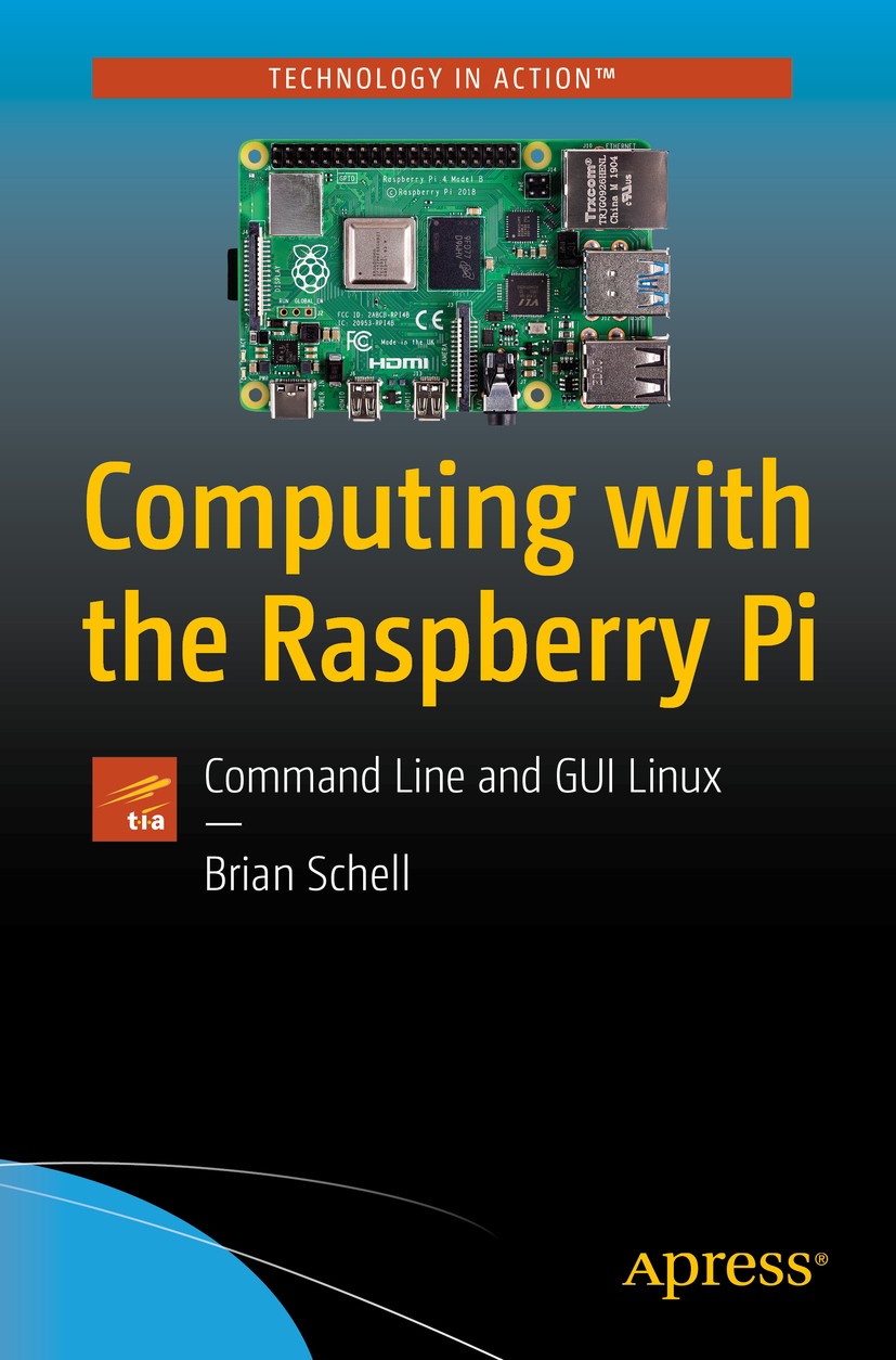 Titlebook: Computing with the Raspberry Pi; Command Line and GUI Brian Schell Book 2019 Brian Schell 2019 Raspberry Pi.Remote server.command line.term Titlebook: Computing with the Raspberry Pi; Command Line and GUI Brian Schell Book 2019 Brian Schell 2019 Raspberry Pi.Remote server.command line.term