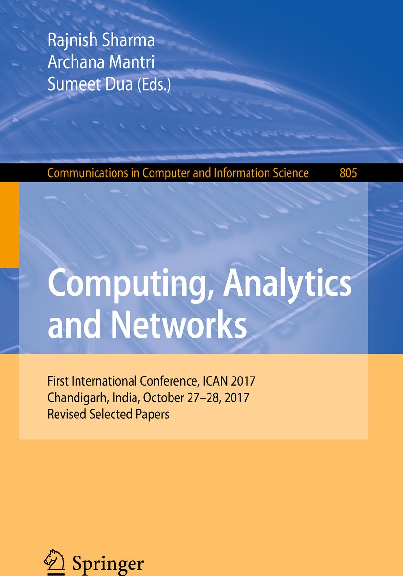 Titlebook: Computing, Analytics and Networks; First International Rajnish Sharma,Archana Mantri,Sumeet Dua Conference proceedings 2018 Springer Natur Titlebook: Computing, Analytics and Networks; First International Rajnish Sharma,Archana Mantri,Sumeet Dua Conference proceedings 2018 Springer Natur