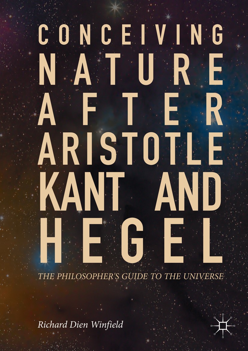 Titlebook: Conceiving Nature after Aristotle, Kant, and Hegel; The Philosopher‘s Gu Richard Dien Winfield Book 2017 The Editor(s) (if applicable) and Titlebook: Conceiving Nature after Aristotle, Kant, and Hegel; The Philosopher‘s Gu Richard Dien Winfield Book 2017 The Editor(s) (if applicable) and