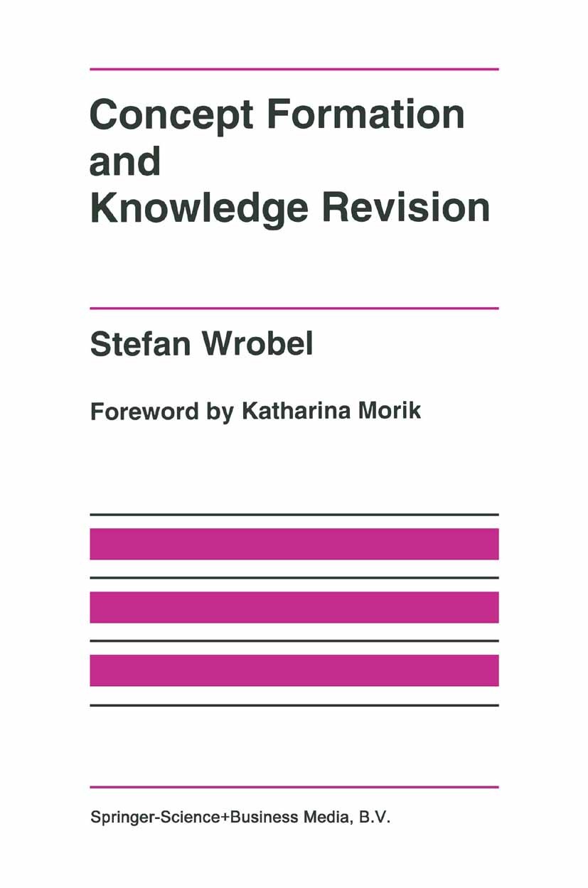 Titlebook: Concept Formation and Knowledge Revision; Stefan Wrobel Book 1994 Springer-Verlag US 1994 artificial intelligence.intelligence.knowledge.k Titlebook: Concept Formation and Knowledge Revision; Stefan Wrobel Book 1994 Springer-Verlag US 1994 artificial intelligence.intelligence.knowledge.k