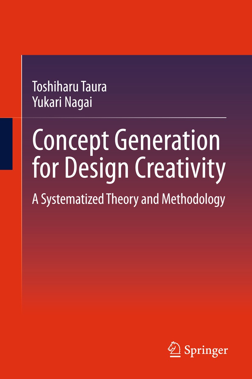 Titlebook: Concept Generation for Design Creativity; A Systematized Theor Toshiharu Taura,Yukari Nagai Book 2013 Springer-Verlag London 2013 Concept G Titlebook: Concept Generation for Design Creativity; A Systematized Theor Toshiharu Taura,Yukari Nagai Book 2013 Springer-Verlag London 2013 Concept G