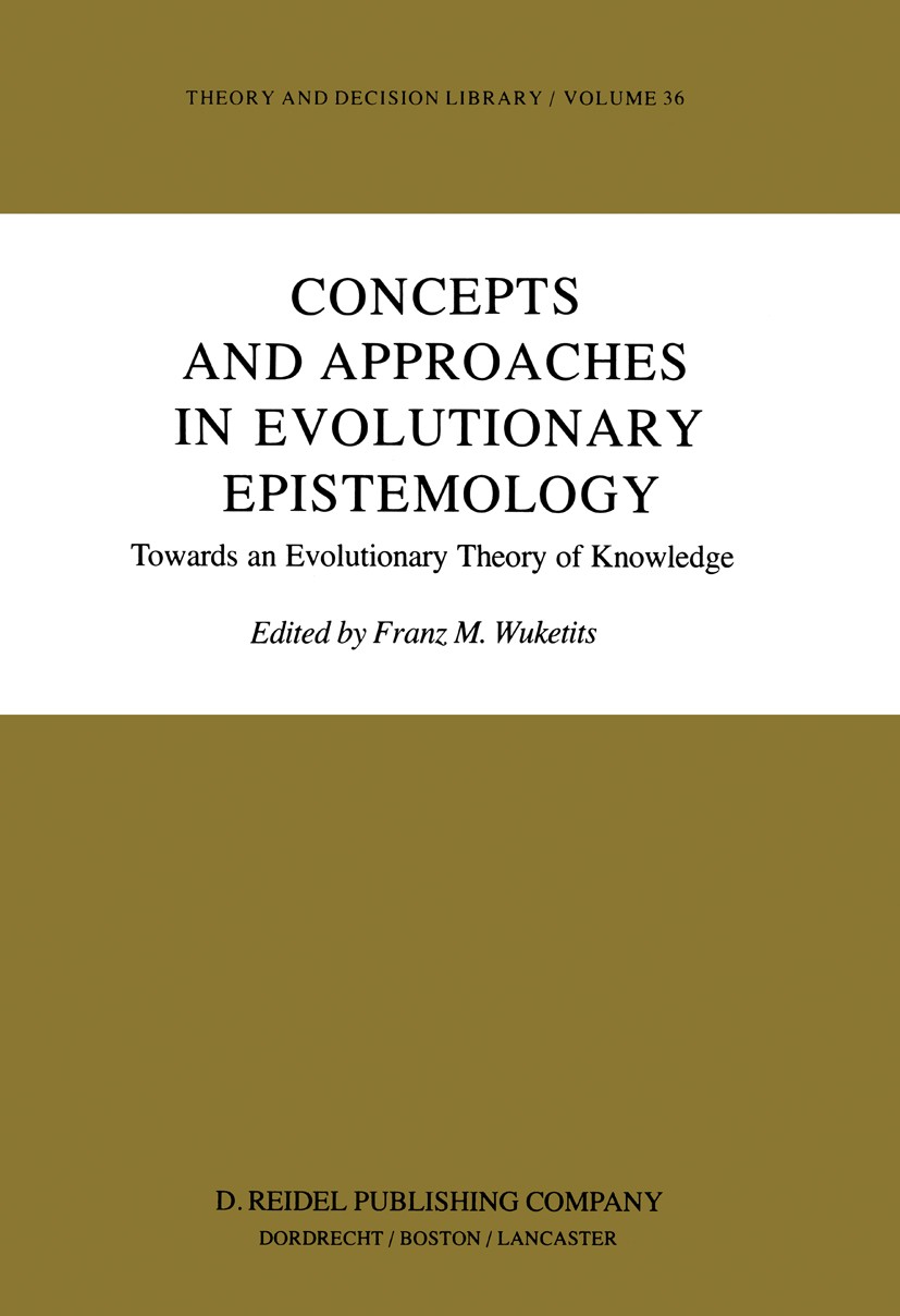 Titlebook: Concepts and Approaches in Evolutionary Epistemology; Towards an Evolution Franz M. Wuketits Book 1984 D. Reidel Publishing Company, Dordre Titlebook: Concepts and Approaches in Evolutionary Epistemology; Towards an Evolution Franz M. Wuketits Book 1984 D. Reidel Publishing Company, Dordre