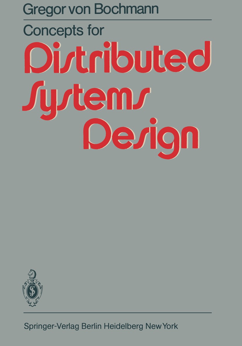 Titlebook: Concepts for Distributed Systems Design; Gregor Bochmann Textbook 1983 Springer-Verlag Berlin Heidelberg 1983 Design.Systems.computer scie Titlebook: Concepts for Distributed Systems Design; Gregor Bochmann Textbook 1983 Springer-Verlag Berlin Heidelberg 1983 Design.Systems.computer scie