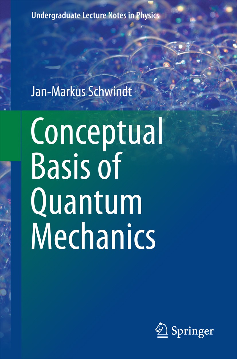 Titlebook: Conceptual Basis of Quantum Mechanics; Jan-Markus Schwindt Textbook 20161st edition Springer Nature Switzerland AG 2016 Dirac Equation.Ele Titlebook: Conceptual Basis of Quantum Mechanics; Jan-Markus Schwindt Textbook 20161st edition Springer Nature Switzerland AG 2016 Dirac Equation.Ele