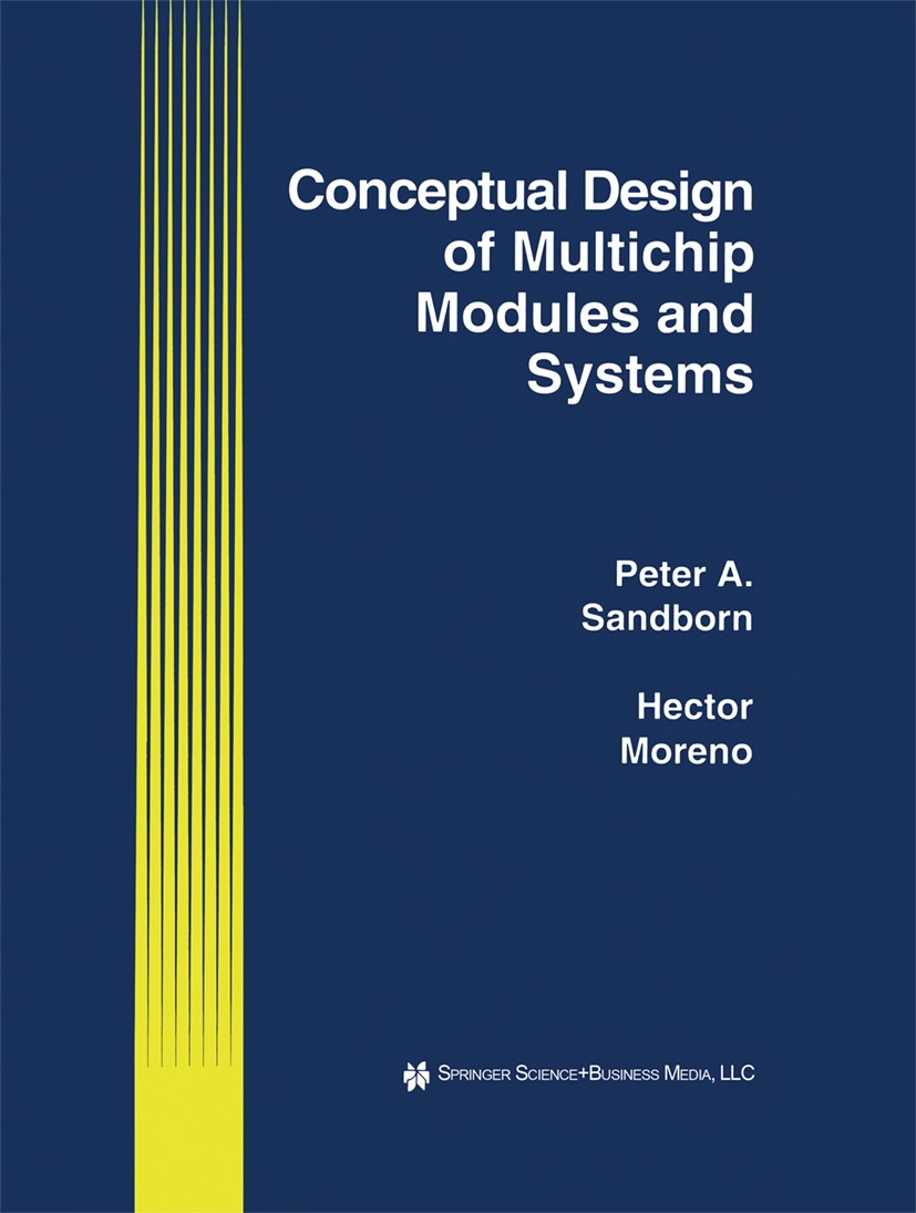 Titlebook: Conceptual Design of Multichip Modules and Systems; Peter A. Sandborn,Hector Moreno Book 1994 Springer Science+Business Media New York 199 Titlebook: Conceptual Design of Multichip Modules and Systems; Peter A. Sandborn,Hector Moreno Book 1994 Springer Science+Business Media New York 199
