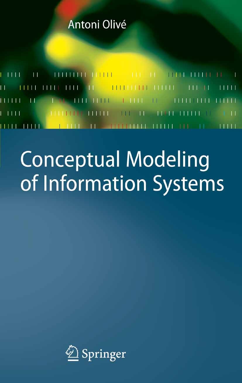 Titlebook: Conceptual Modeling of Information Systems; Antoni Olivé Textbook 2007 Springer-Verlag Berlin Heidelberg 2007 Conceptual Modeling.Domain E Titlebook: Conceptual Modeling of Information Systems; Antoni Olivé Textbook 2007 Springer-Verlag Berlin Heidelberg 2007 Conceptual Modeling.Domain E