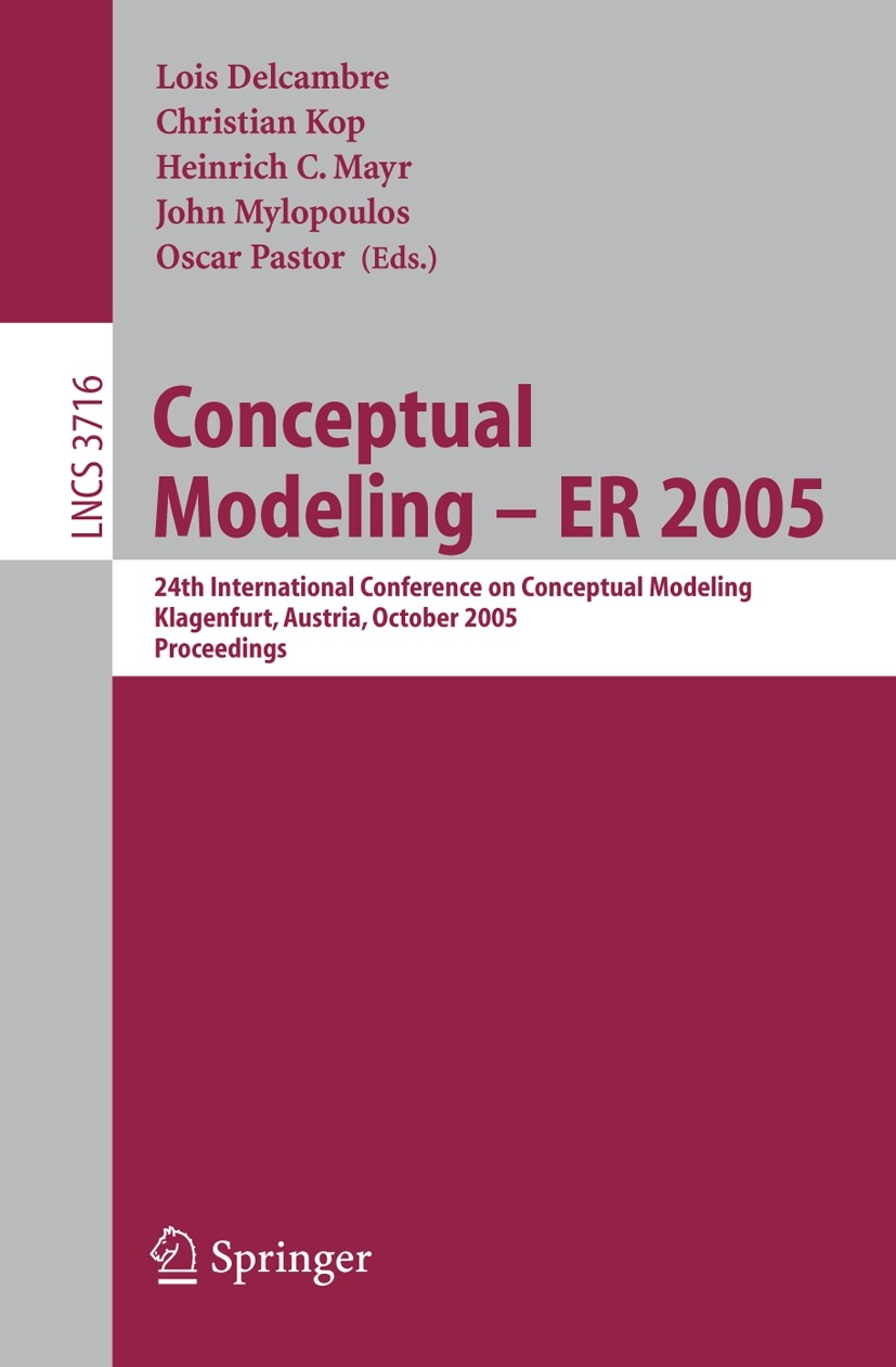 Titlebook: Conceptual Modeling - ER 2005; 24th International C Lois Delcambre,Christian Kop,Oscar Pastor Conference proceedings 2005 Springer-Verlag B Titlebook: Conceptual Modeling - ER 2005; 24th International C Lois Delcambre,Christian Kop,Oscar Pastor Conference proceedings 2005 Springer-Verlag B