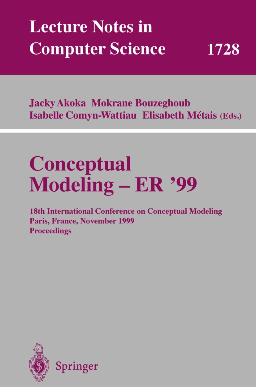 Titlebook: Conceptual Modeling ER‘99; 18th International C Jacky Akoka,Mokrane Bouzeghoub,Elisabeth Métais Conference proceedings 1999 Springer-Verlag Titlebook: Conceptual Modeling ER‘99; 18th International C Jacky Akoka,Mokrane Bouzeghoub,Elisabeth Métais Conference proceedings 1999 Springer-Verlag