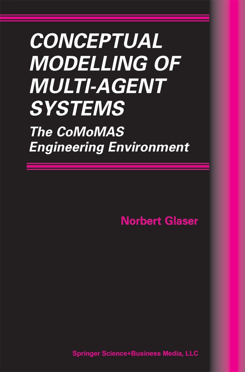 Titlebook: Conceptual Modelling of Multi-Agent Systems; The CoMoMAS Engineer Norbert Glaser Book 2002 Springer Science+Business Media New York 2002 ag Titlebook: Conceptual Modelling of Multi-Agent Systems; The CoMoMAS Engineer Norbert Glaser Book 2002 Springer Science+Business Media New York 2002 ag