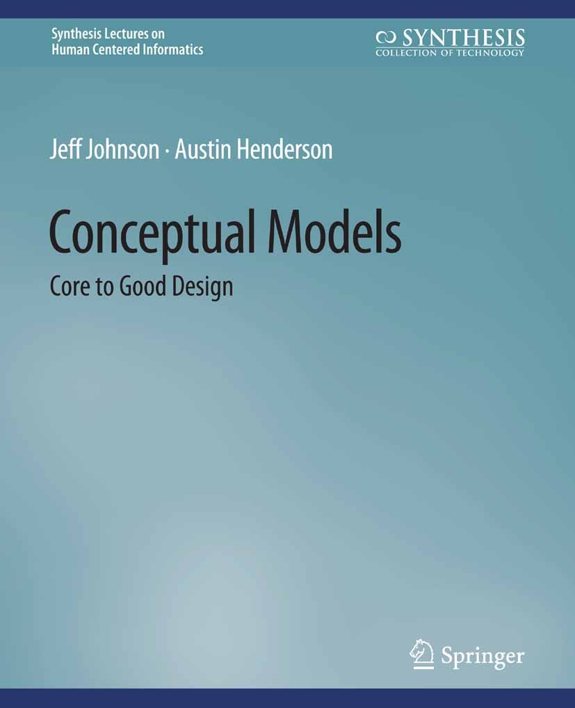 Titlebook: Conceptual Models; Core to Good Design Jeff Johnson,Austin Henderson Book 20121st edition The Editor(s) (if applicable) and The Author(s), Titlebook: Conceptual Models; Core to Good Design Jeff Johnson,Austin Henderson Book 20121st edition The Editor(s) (if applicable) and The Author(s),