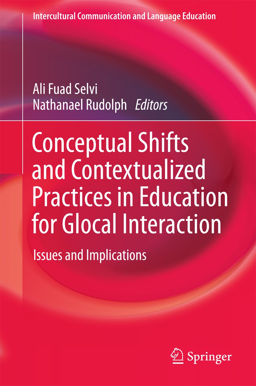 Titlebook: Conceptual Shifts and Contextualized Practices in Education for Glocal Interaction; Issues and Implicati Ali Fuad Selvi,Nathanael Rudolph B Titlebook: Conceptual Shifts and Contextualized Practices in Education for Glocal Interaction; Issues and Implicati Ali Fuad Selvi,Nathanael Rudolph B