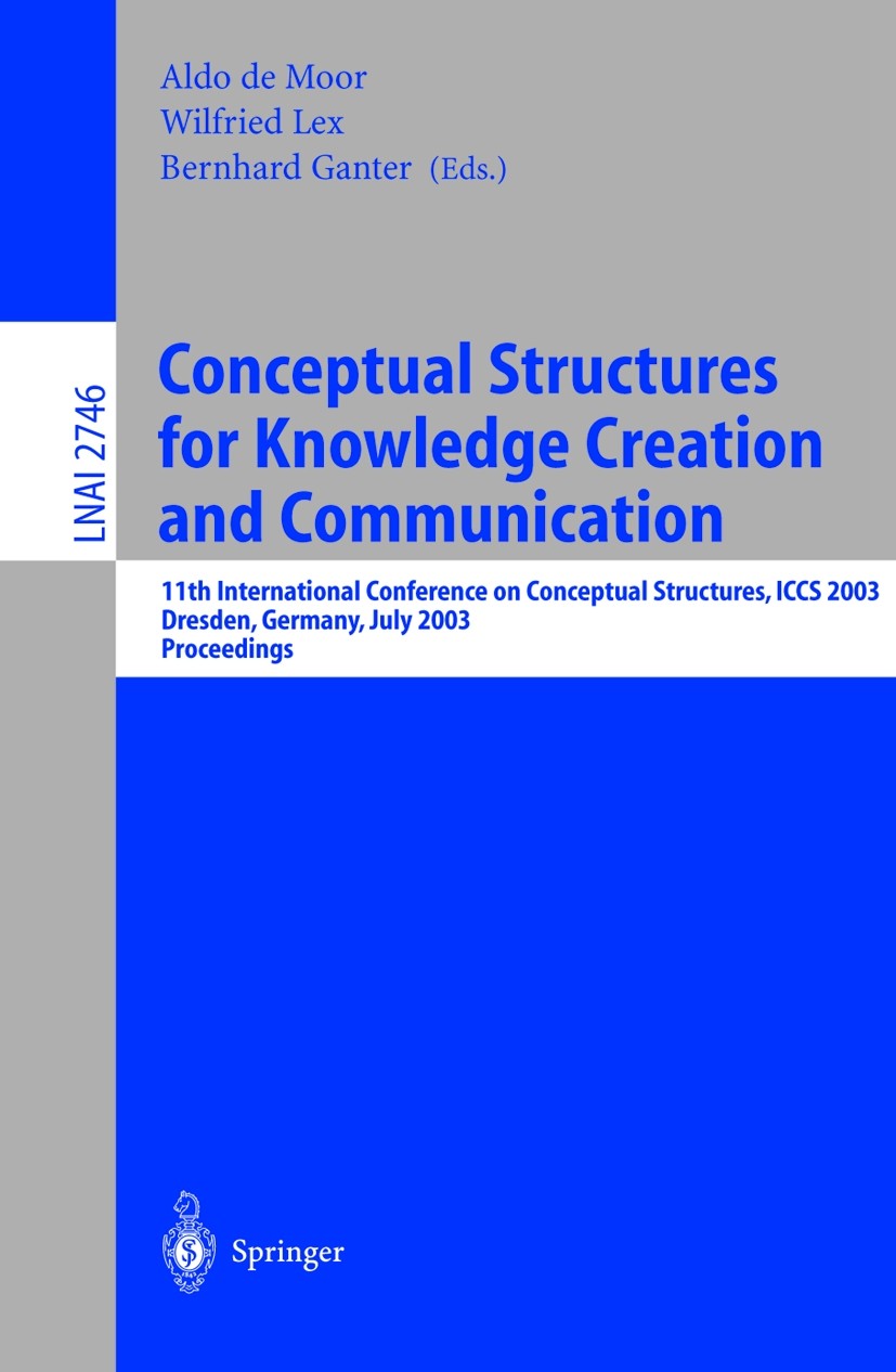 Titlebook: Conceptual Structures for Knowledge Creation and Communication; 11th International C Bernhard Ganter,Aldo Moor,Wilfried Lex Conference proc Titlebook: Conceptual Structures for Knowledge Creation and Communication; 11th International C Bernhard Ganter,Aldo Moor,Wilfried Lex Conference proc