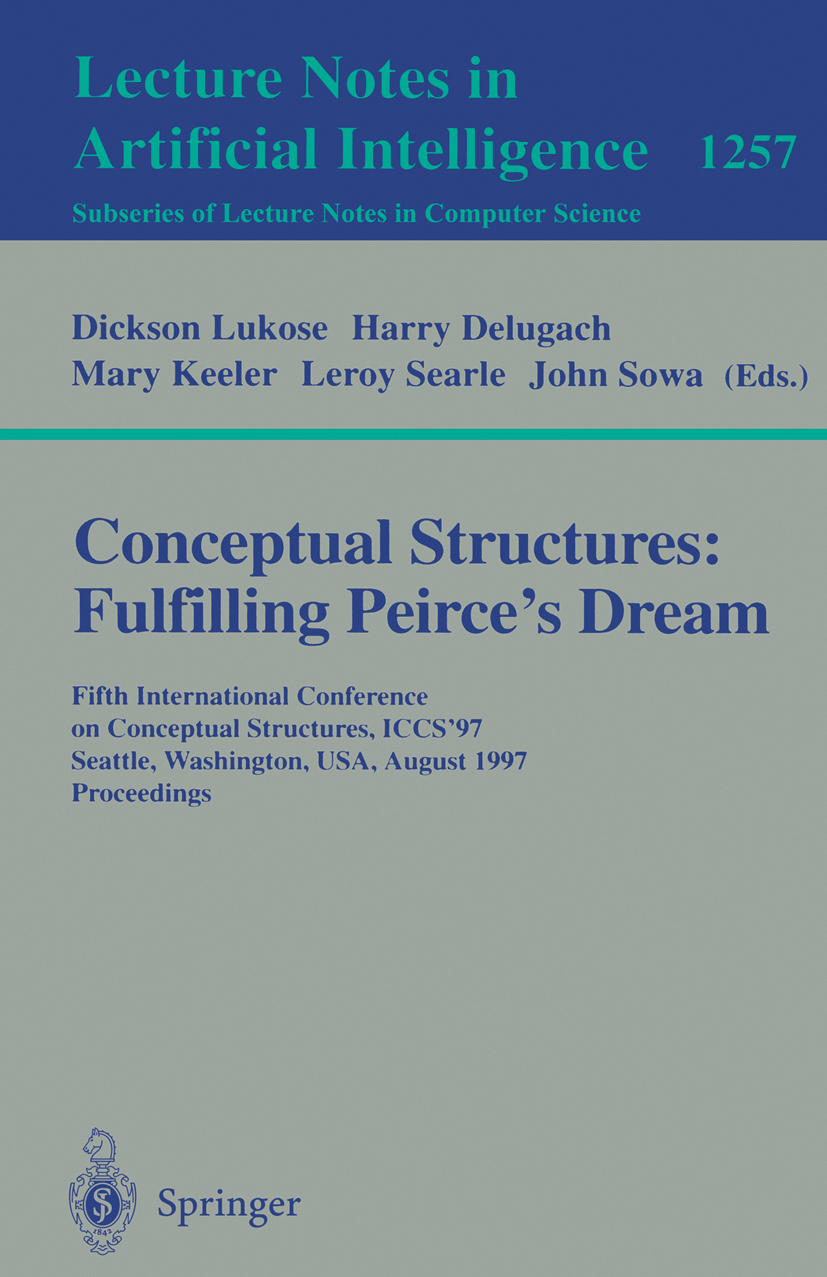 Titlebook: Conceptual Structures: Fulfilling Peirce‘s Dream; Fifth International Dickson Lukose,Harry Delugach,John Sowa Conference proceedings 1997 Titlebook: Conceptual Structures: Fulfilling Peirce‘s Dream; Fifth International Dickson Lukose,Harry Delugach,John Sowa Conference proceedings 1997