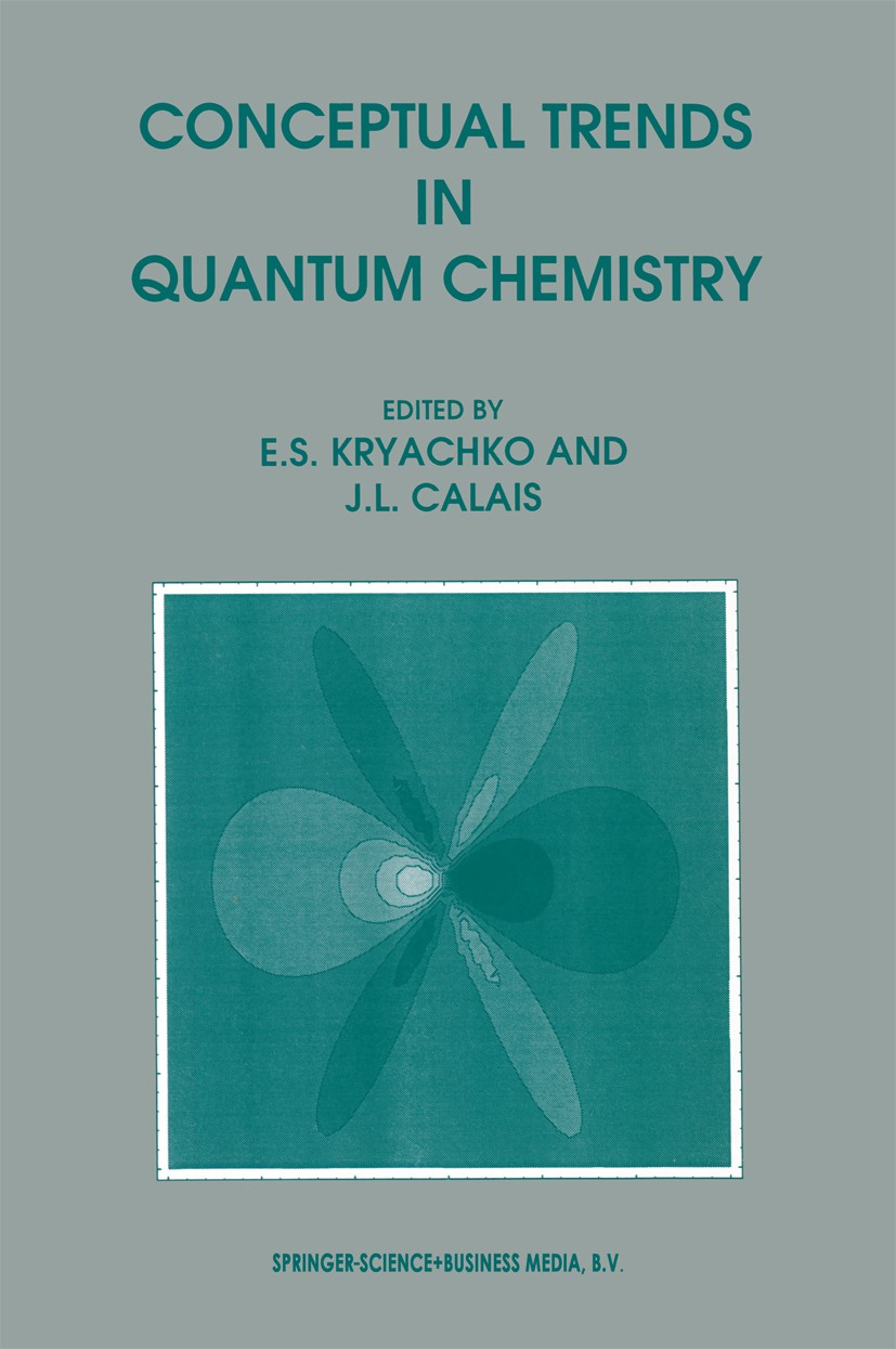 Titlebook: Conceptual Trends in Quantum Chemistry; E. S. Kryachko,J. L. Calais Book 1994 Springer Science+Business Media Dordrecht 1994 bonding.chemi Titlebook: Conceptual Trends in Quantum Chemistry; E. S. Kryachko,J. L. Calais Book 1994 Springer Science+Business Media Dordrecht 1994 bonding.chemi