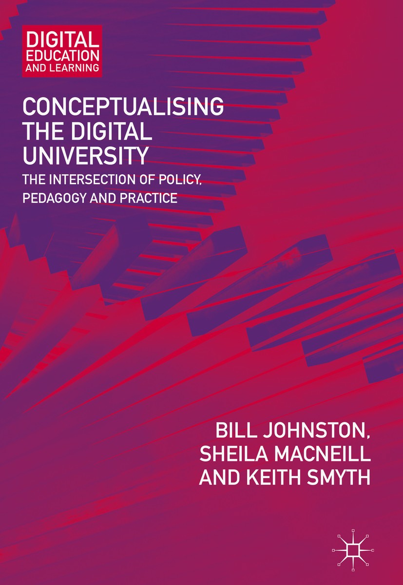Titlebook: Conceptualising the Digital University; The Intersection of Bill Johnston,Sheila MacNeill,Keith Smyth Book 2018 The Editor(s) (if applicab Titlebook: Conceptualising the Digital University; The Intersection of Bill Johnston,Sheila MacNeill,Keith Smyth Book 2018 The Editor(s) (if applicab