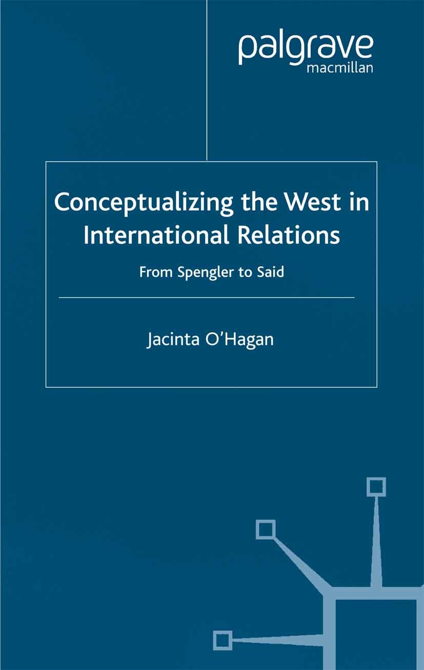 Titlebook: Conceptualizing the West in International Relations Thought; From Spengler to Sai Jacinta O‘Hagan Book 2002 Palgrave Macmillan, a division Titlebook: Conceptualizing the West in International Relations Thought; From Spengler to Sai Jacinta O‘Hagan Book 2002 Palgrave Macmillan, a division