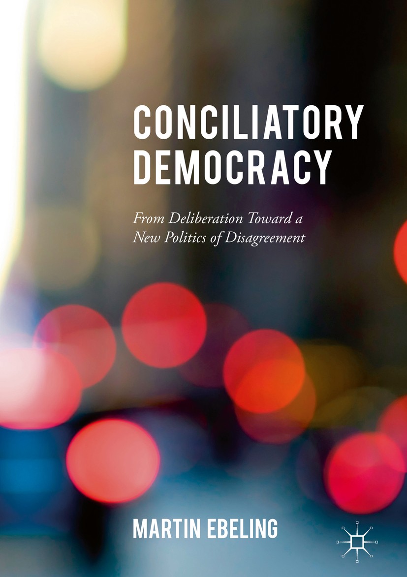 Titlebook: Conciliatory Democracy; From Deliberation To Martin Ebeling Book 2017 The Editor(s) (if applicable) and The Author(s) 2017 Jean-Jacques Rou Titlebook: Conciliatory Democracy; From Deliberation To Martin Ebeling Book 2017 The Editor(s) (if applicable) and The Author(s) 2017 Jean-Jacques Rou