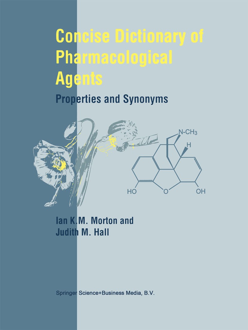 Titlebook: Concise Dictionary of Pharmacological Agents; Properties and Synon Ian K. M. Morton,Judith M. Hall Book 1999 Springer Science+Business Medi Titlebook: Concise Dictionary of Pharmacological Agents; Properties and Synon Ian K. M. Morton,Judith M. Hall Book 1999 Springer Science+Business Medi
