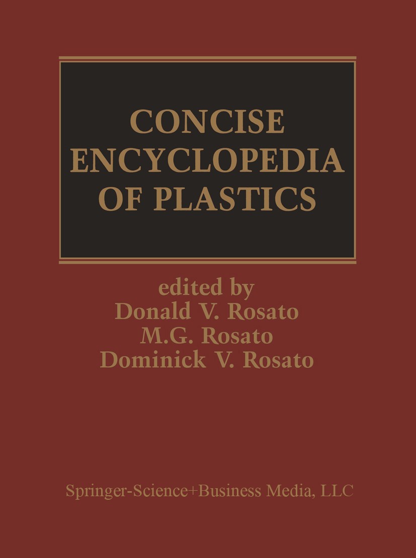 Titlebook: Concise Encyclopedia of Plastics; Donald V. Rosato,Marlene G. Rosato,Dominick V. Ros Book 2000 Springer Science+Business Media New York 20 Titlebook: Concise Encyclopedia of Plastics; Donald V. Rosato,Marlene G. Rosato,Dominick V. Ros Book 2000 Springer Science+Business Media New York 20