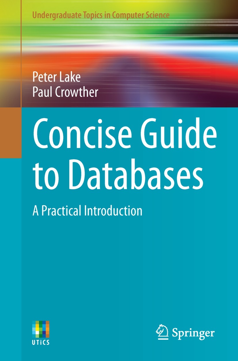 Titlebook: Concise Guide to Databases; A Practical Introduc Peter Lake,Paul Crowther Textbook 20131st edition Springer-Verlag London Ltd., part of Spr Titlebook: Concise Guide to Databases; A Practical Introduc Peter Lake,Paul Crowther Textbook 20131st edition Springer-Verlag London Ltd., part of Spr