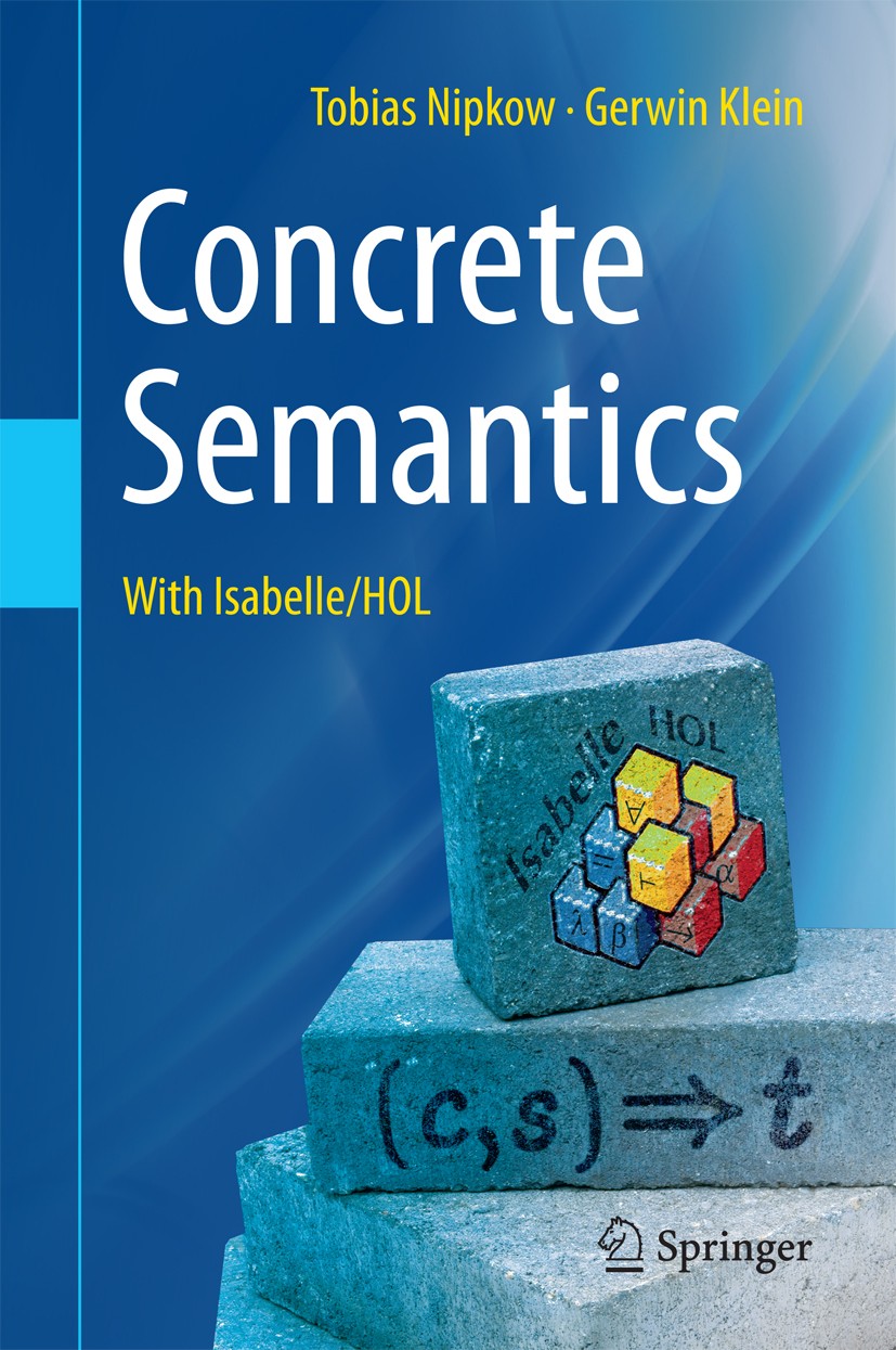 Titlebook: Concrete Semantics; With Isabelle/HOL Tobias Nipkow,Gerwin Klein Textbook 2014 Springer International Publishing Switzerland 2014 Abstract Titlebook: Concrete Semantics; With Isabelle/HOL Tobias Nipkow,Gerwin Klein Textbook 2014 Springer International Publishing Switzerland 2014 Abstract