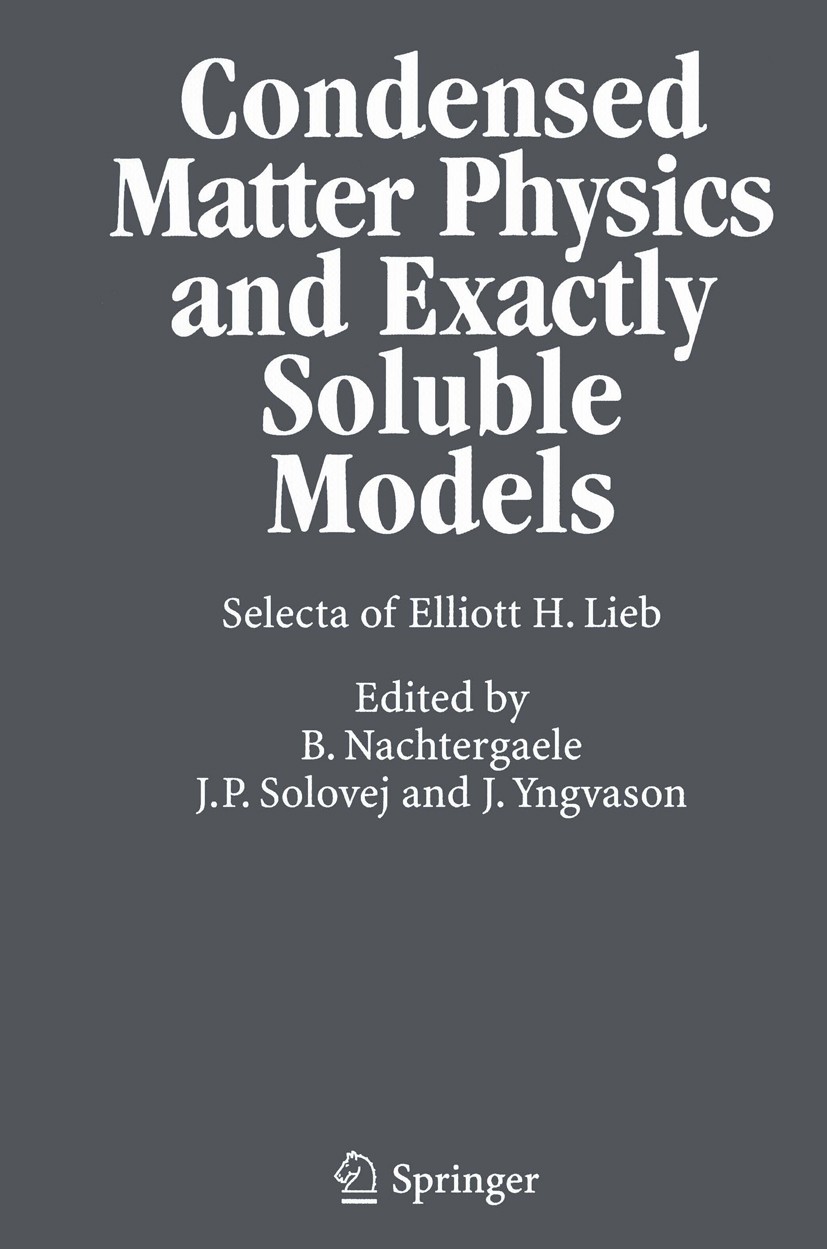 Titlebook: Condensed Matter Physics and Exactly Soluble Models; Selecta of Elliott H Bruno Nachtergaele,Jan Philip Solovej,Jakob Yngvas Book 2004 Spri Titlebook: Condensed Matter Physics and Exactly Soluble Models; Selecta of Elliott H Bruno Nachtergaele,Jan Philip Solovej,Jakob Yngvas Book 2004 Spri