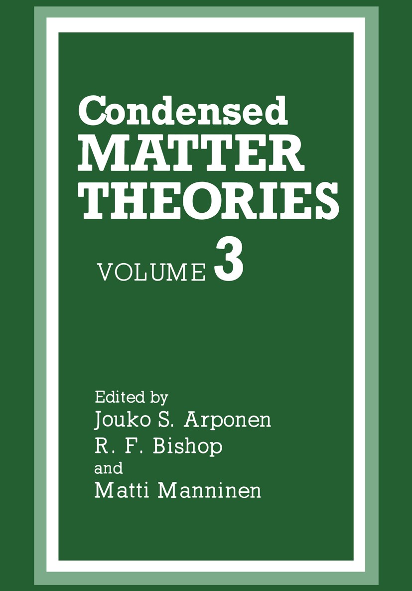 Titlebook: Condensed Matter Theories; Jouko S. Arponen,R. F. Bishop,Matti Manninen Book 1988 Plenum Press, New York 1988 condensed matter.energy.meta Titlebook: Condensed Matter Theories; Jouko S. Arponen,R. F. Bishop,Matti Manninen Book 1988 Plenum Press, New York 1988 condensed matter.energy.meta