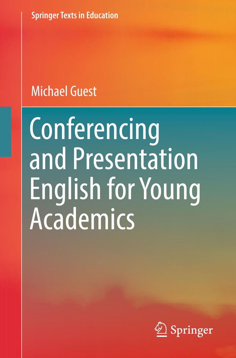 Titlebook: Conferencing and Presentation English for Young Academics; Michael Guest Textbook 2018 Springer Nature Singapore Pte Ltd. 2018 Conference Titlebook: Conferencing and Presentation English for Young Academics; Michael Guest Textbook 2018 Springer Nature Singapore Pte Ltd. 2018 Conference