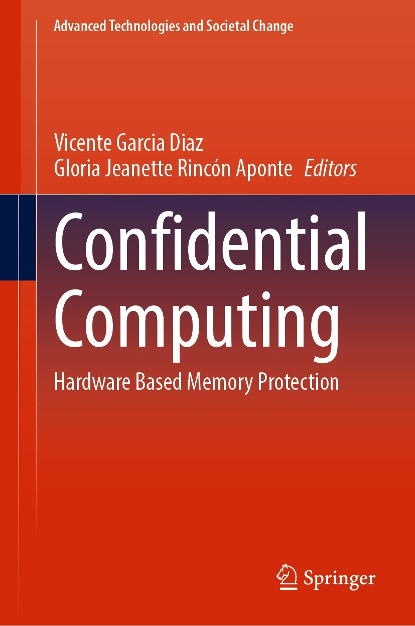 Titlebook: Confidential Computing; Hardware Based Memor Vicente Garcia Diaz,Gloria Jeanette Rincón Aponte Book 2022 The Editor(s) (if applicable) and Titlebook: Confidential Computing; Hardware Based Memor Vicente Garcia Diaz,Gloria Jeanette Rincón Aponte Book 2022 The Editor(s) (if applicable) and
