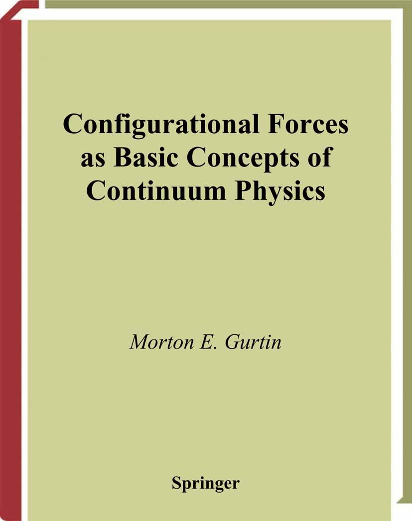 Titlebook: Configurational Forces as Basic Concepts of Continuum Physics; Morton E. Gurtin Book 2000 Springer Science+Business Media New York 2000 Co Titlebook: Configurational Forces as Basic Concepts of Continuum Physics; Morton E. Gurtin Book 2000 Springer Science+Business Media New York 2000 Co