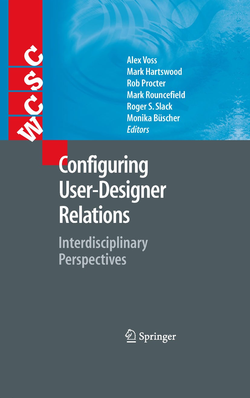 Titlebook: Configuring User-Designer Relations; Interdisciplinary Pe Monika Büscher,Roger Slack,Alex Voss Book 2009 Springer-Verlag London 2009 Design Titlebook: Configuring User-Designer Relations; Interdisciplinary Pe Monika Büscher,Roger Slack,Alex Voss Book 2009 Springer-Verlag London 2009 Design