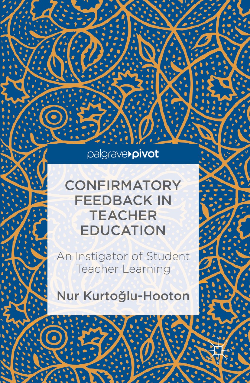 Titlebook: Confirmatory Feedback in Teacher Education; An Instigator of Stu Nur Kurtoglu-Hooton Book 2016 The Editor(s) (if applicable) and The Author Titlebook: Confirmatory Feedback in Teacher Education; An Instigator of Stu Nur Kurtoglu-Hooton Book 2016 The Editor(s) (if applicable) and The Author